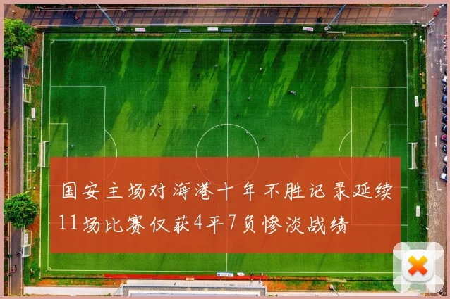 国安主场对海港十年不胜记录延续11场比赛仅获4平7负惨淡战绩